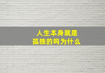 人生本身就是孤独的吗为什么