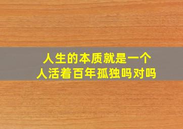 人生的本质就是一个人活着百年孤独吗对吗