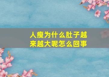 人瘦为什么肚子越来越大呢怎么回事