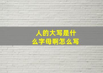 人的大写是什么字母啊怎么写