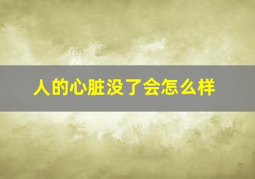 人的心脏没了会怎么样