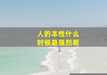 人的本性什么时候最强烈呢