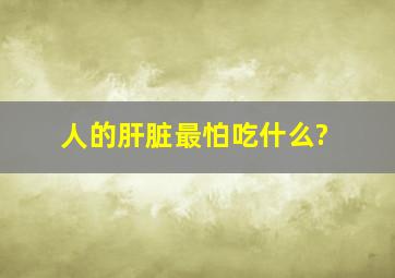 人的肝脏最怕吃什么?