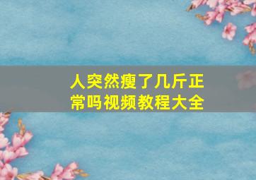 人突然瘦了几斤正常吗视频教程大全