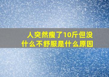 人突然瘦了10斤但没什么不舒服是什么原因