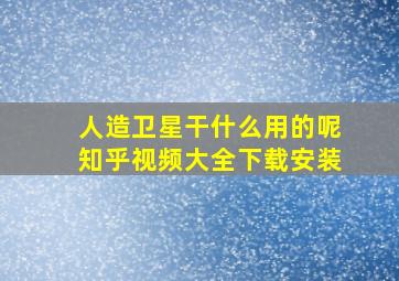 人造卫星干什么用的呢知乎视频大全下载安装