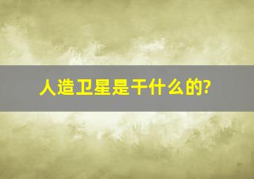 人造卫星是干什么的?