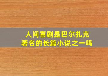 人间喜剧是巴尔扎克著名的长篇小说之一吗