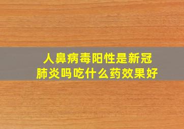 人鼻病毒阳性是新冠肺炎吗吃什么药效果好