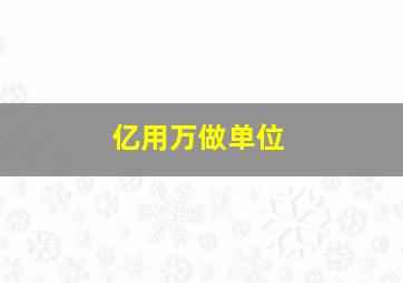 亿用万做单位