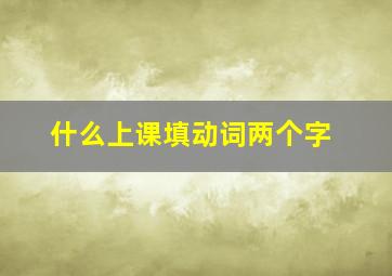 什么上课填动词两个字