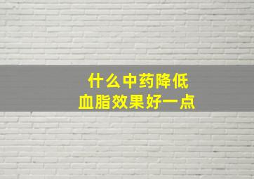 什么中药降低血脂效果好一点