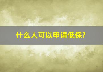 什么人可以申请低保?