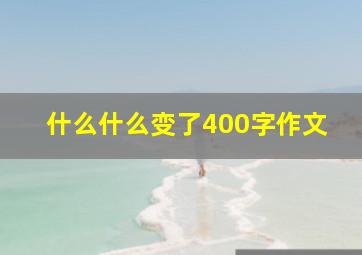 什么什么变了400字作文