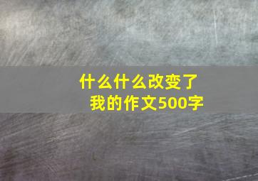 什么什么改变了我的作文500字