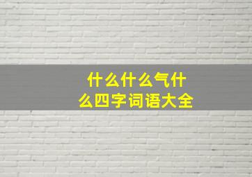 什么什么气什么四字词语大全