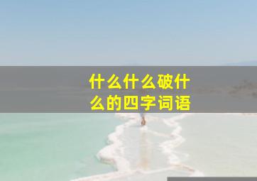 什么什么破什么的四字词语