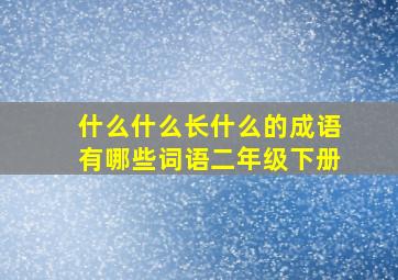 什么什么长什么的成语有哪些词语二年级下册