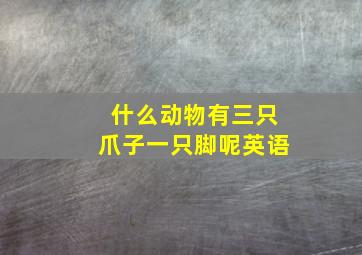 什么动物有三只爪子一只脚呢英语