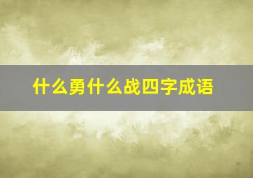 什么勇什么战四字成语