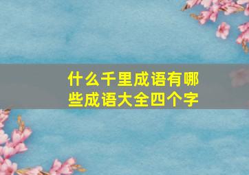 什么千里成语有哪些成语大全四个字