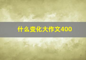 什么变化大作文400