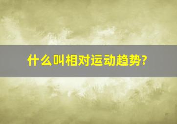 什么叫相对运动趋势?