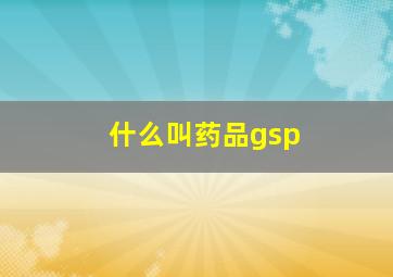 什么叫药品gsp