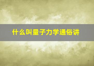 什么叫量子力学通俗讲