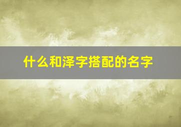 什么和泽字搭配的名字