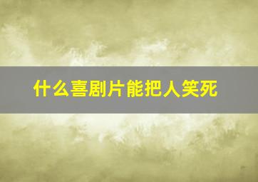 什么喜剧片能把人笑死