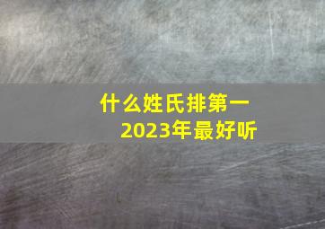 什么姓氏排第一2023年最好听