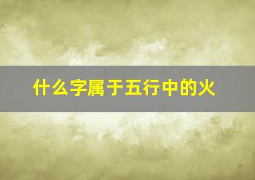 什么字属于五行中的火