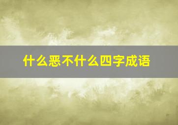 什么恶不什么四字成语