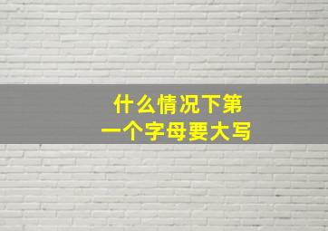 什么情况下第一个字母要大写