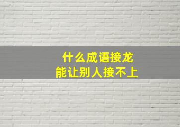 什么成语接龙能让别人接不上