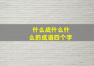 什么战什么什么的成语四个字