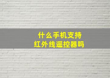 什么手机支持红外线遥控器吗