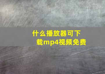 什么播放器可下载mp4视频免费