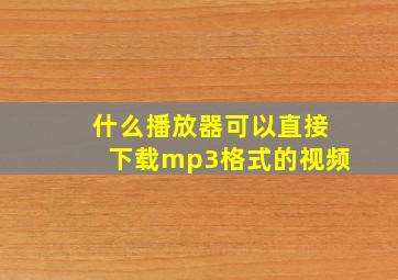 什么播放器可以直接下载mp3格式的视频