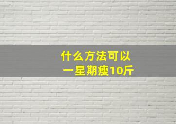 什么方法可以一星期瘦10斤