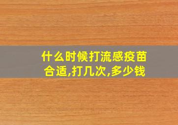 什么时候打流感疫苗合适,打几次,多少钱