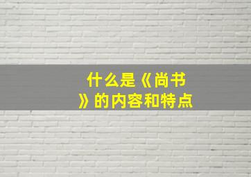 什么是《尚书》的内容和特点