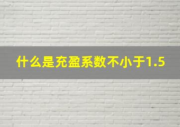 什么是充盈系数不小于1.5