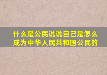 什么是公民说说自己是怎么成为中华人民共和国公民的