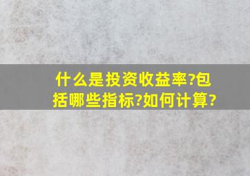 什么是投资收益率?包括哪些指标?如何计算?