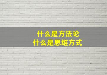 什么是方法论什么是思维方式