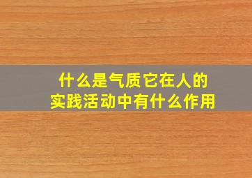 什么是气质它在人的实践活动中有什么作用