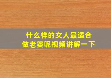 什么样的女人最适合做老婆呢视频讲解一下