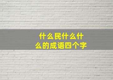 什么民什么什么的成语四个字